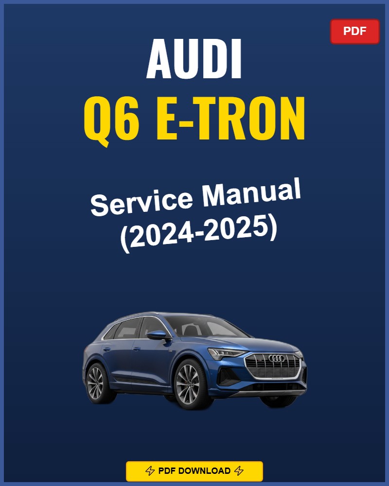 Audi Q6 E-Tron 2024-2025 Repair Workshop Manual | 2024 2025