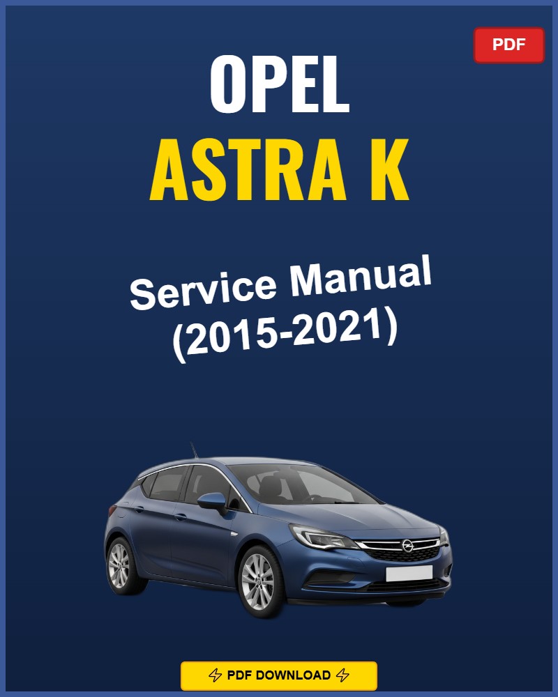 Opel Astra K 2015-2021 Repair Workshop Manual | 2015 2016 2017 2018 2019